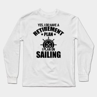 Sailor - Yes, I do have retirement plan I plan on sailing Long Sleeve T-Shirt